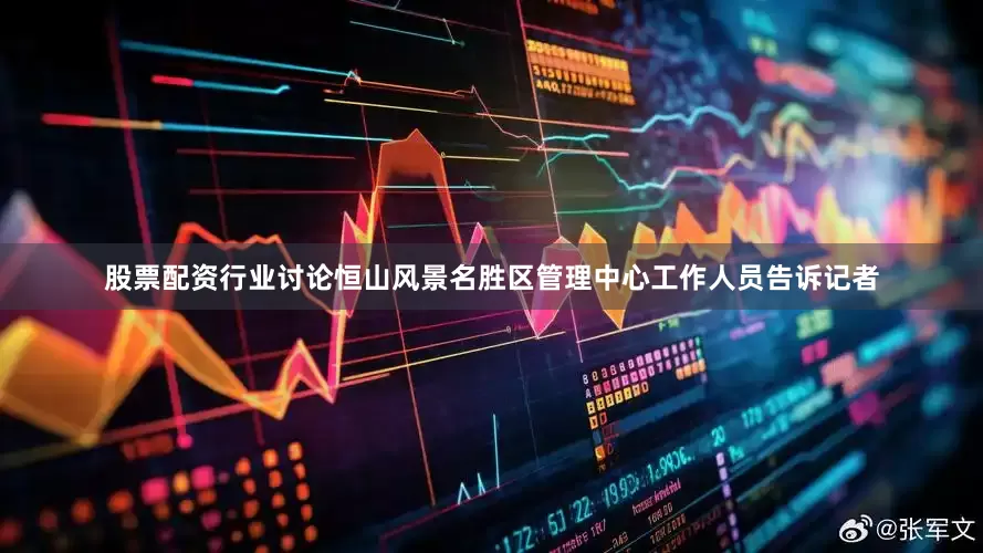 股票配资行业讨论恒山风景名胜区管理中心工作人员告诉记者
